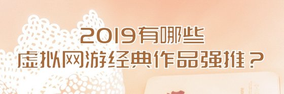 2019有哪些虚拟网游经典作品强推？